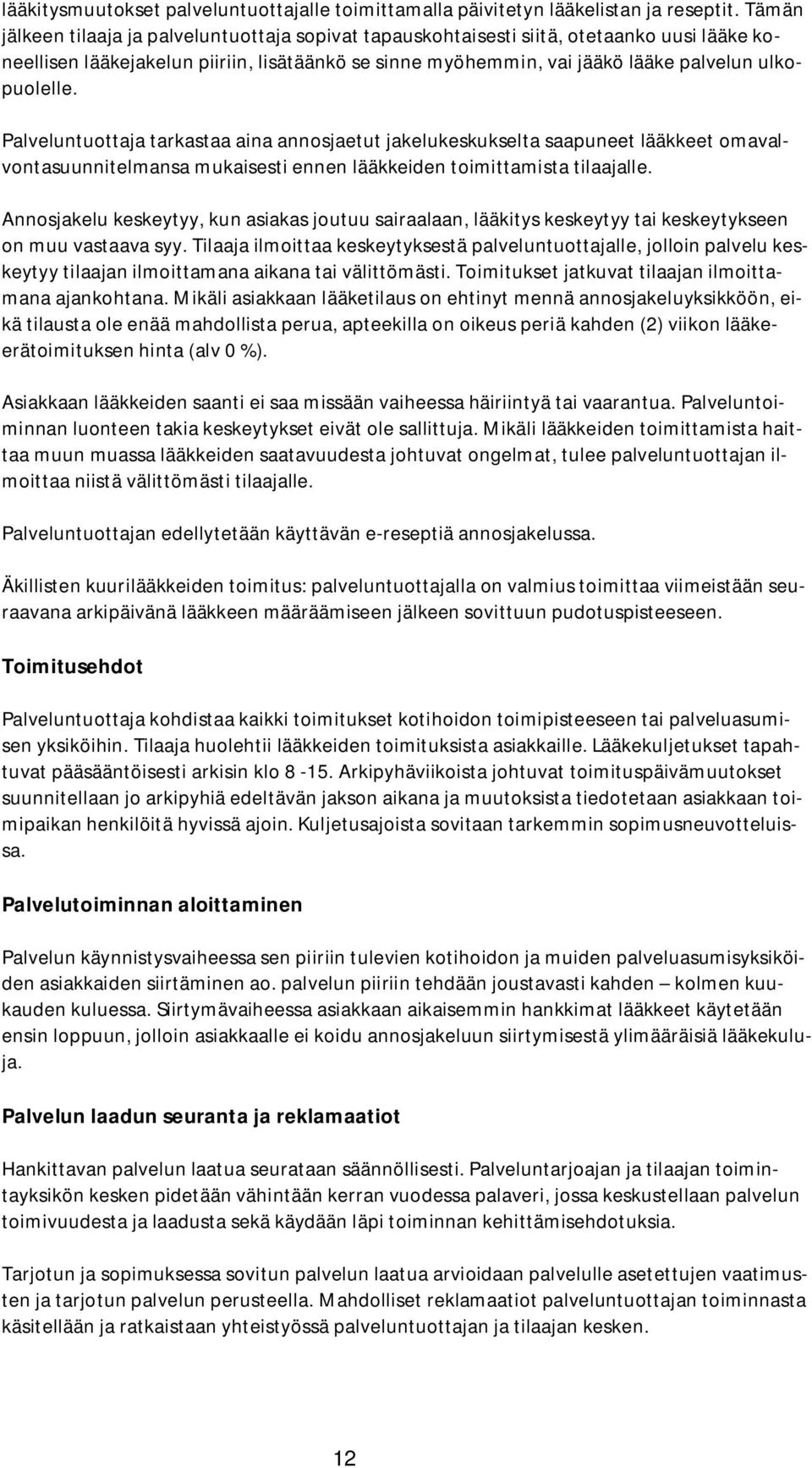 Palveluntuottaja tarkastaa aina annosjaetut jakelukeskukselta saapuneet lääkkeet omavalvontasuunnitelmansa mukaisesti ennen lääkkeiden toimittamista tilaajalle.