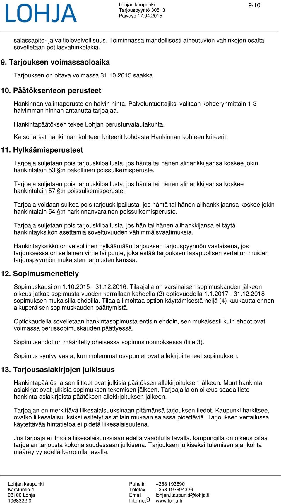 Hankintapäätöksen tekee Lohjan perusturvalautakunta. Katso tarkat hankinnan kohteen kriteerit kohdasta Hankinnan kohteen kriteerit. 11.