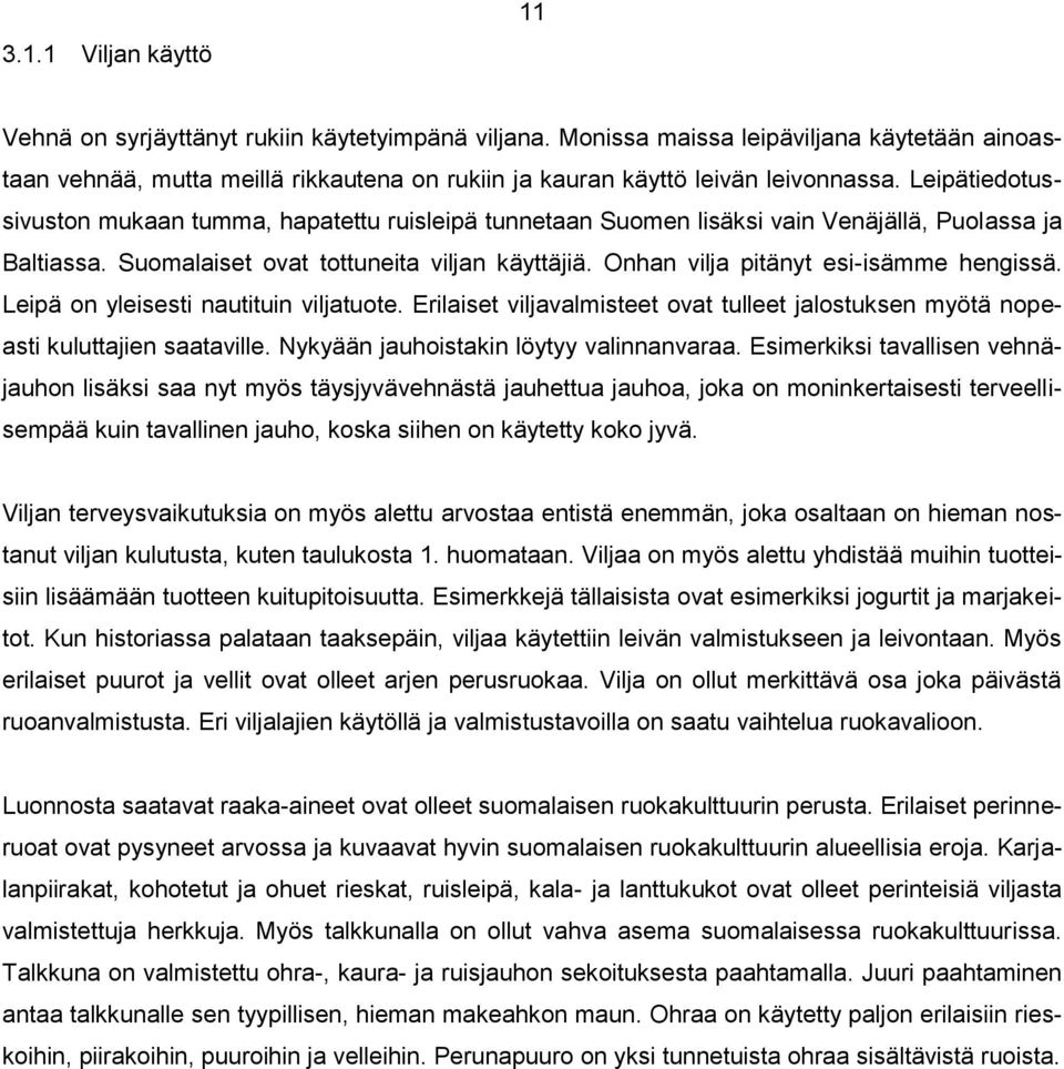 Leipätiedotussivuston mukaan tumma, hapatettu ruisleipä tunnetaan Suomen lisäksi vain Venäjällä, Puolassa ja Baltiassa. Suomalaiset ovat tottuneita viljan käyttäjiä.