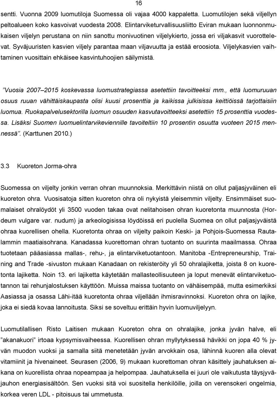 Syväjuuristen kasvien viljely parantaa maan viljavuutta ja estää eroosiota. Viljelykasvien vaihtaminen vuosittain ehkäisee kasvintuhoojien säilymistä.