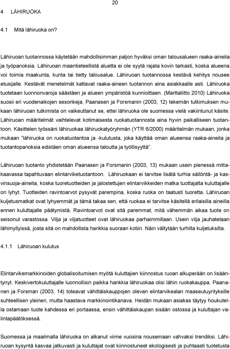 Kestävät menetelmät kattavat raaka-aineen tuotannon aina asiakkaalle asti. Lähiruoka tuotetaan luonnonvaroja säästäen ja alueen ympäristöä kunnioittaen.