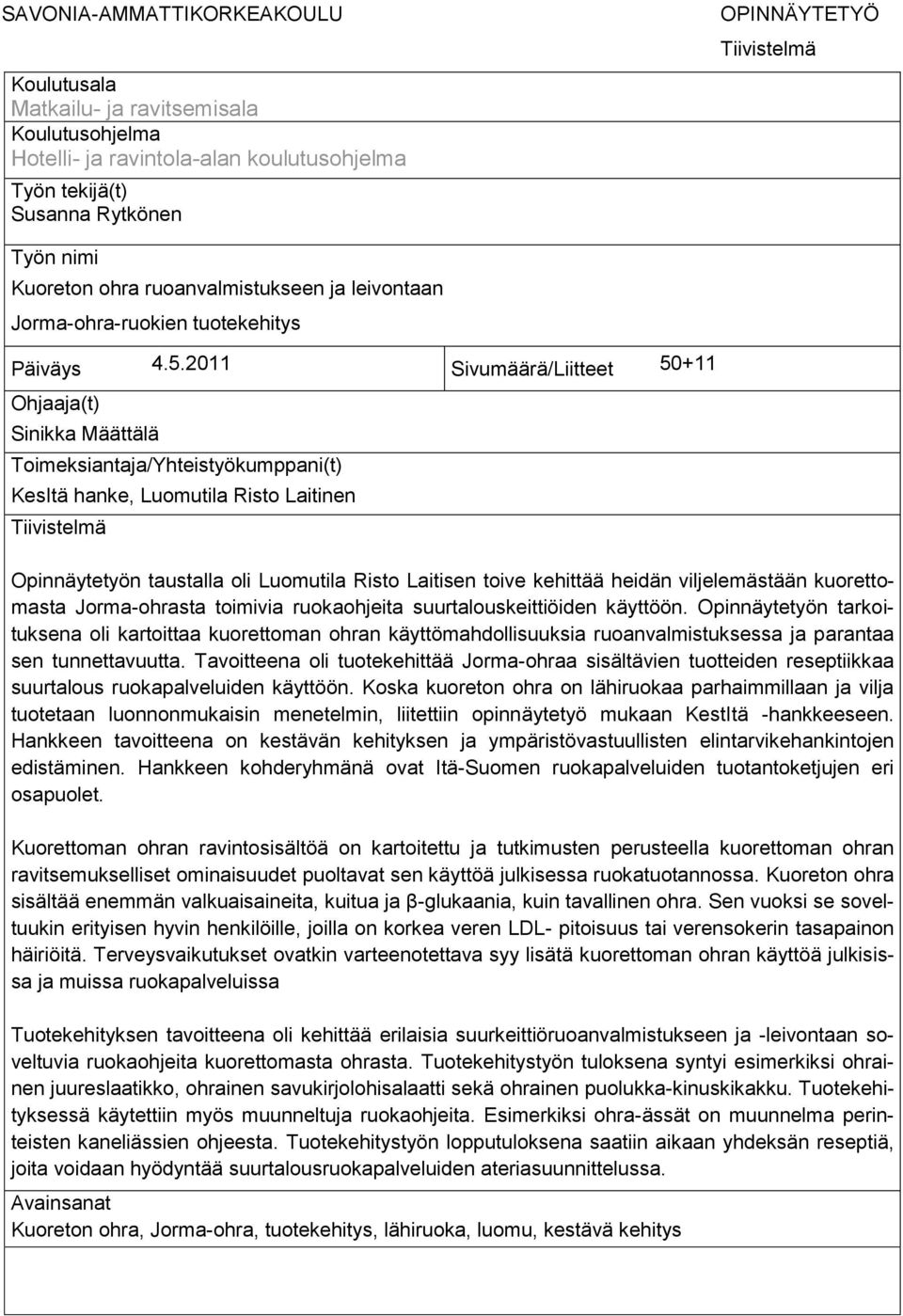 2011 Sivumäärä/Liitteet 50+11 Ohjaaja(t) Sinikka Määttälä Toimeksiantaja/Yhteistyökumppani(t) KesItä hanke, Luomutila Risto Laitinen Tiivistelmä Opinnäytetyön taustalla oli Luomutila Risto Laitisen