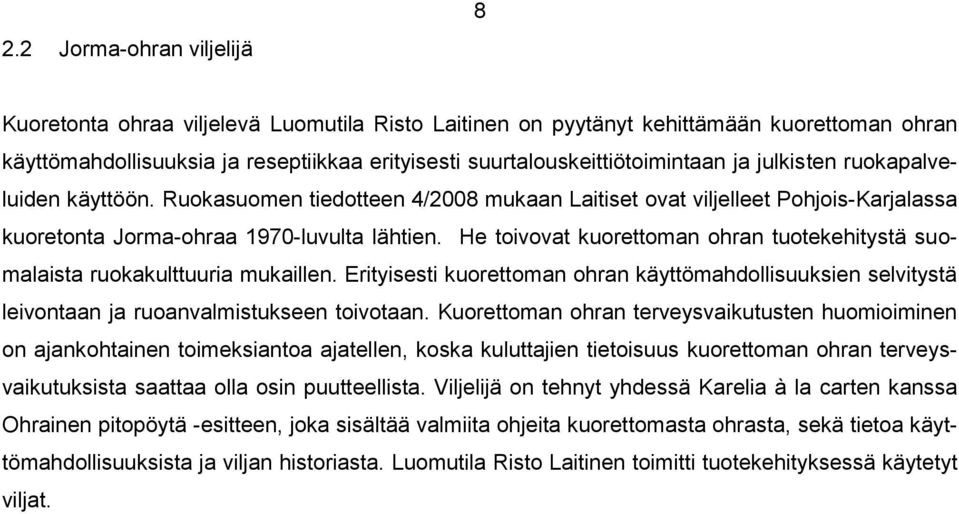 He toivovat kuorettoman ohran tuotekehitystä suomalaista ruokakulttuuria mukaillen. Erityisesti kuorettoman ohran käyttömahdollisuuksien selvitystä leivontaan ja ruoanvalmistukseen toivotaan.