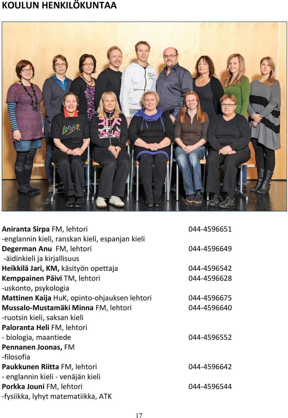 lehtori 044-4596675 Mussalo-Mustamäki Minna FM, lehtori 044-4596640 -ruotsin kieli, saksan kieli Paloranta Heli FM, lehtori - biologia, maantiede 044-4596552