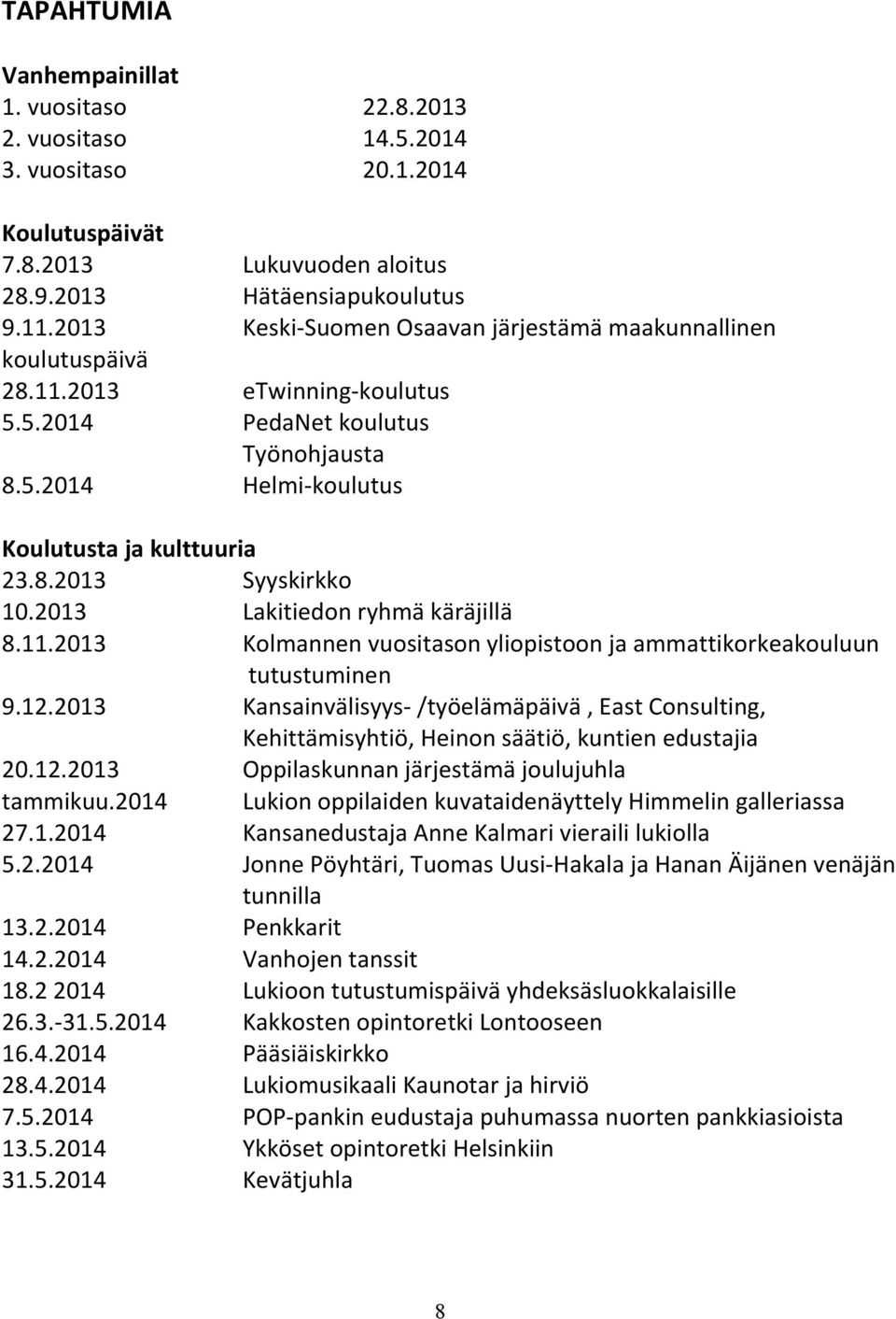 2013 Lakitiedon ryhmä käräjillä 8.11.2013 Kolmannen vuositason yliopistoon ja ammattikorkeakouluun tutustuminen 9.12.