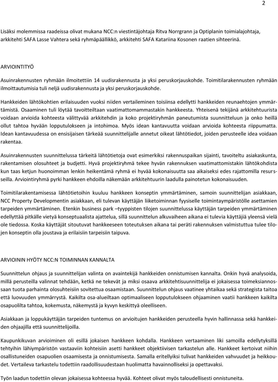 Toimitilarakennusten ryhmään ilmoittautumisia tuli neljä uudisrakennusta ja yksi peruskorjauskohde.