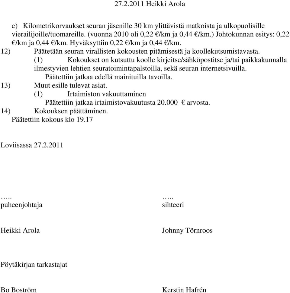 (1) Kokoukset on kutsuttu koolle kirjeitse/sähköpostitse ja/tai paikkakunnalla ilmestyvien lehtien seuratoimintapalstoilla, sekä seuran internetsivuilla. Päätettiin jatkaa edellä mainituilla tavoilla.