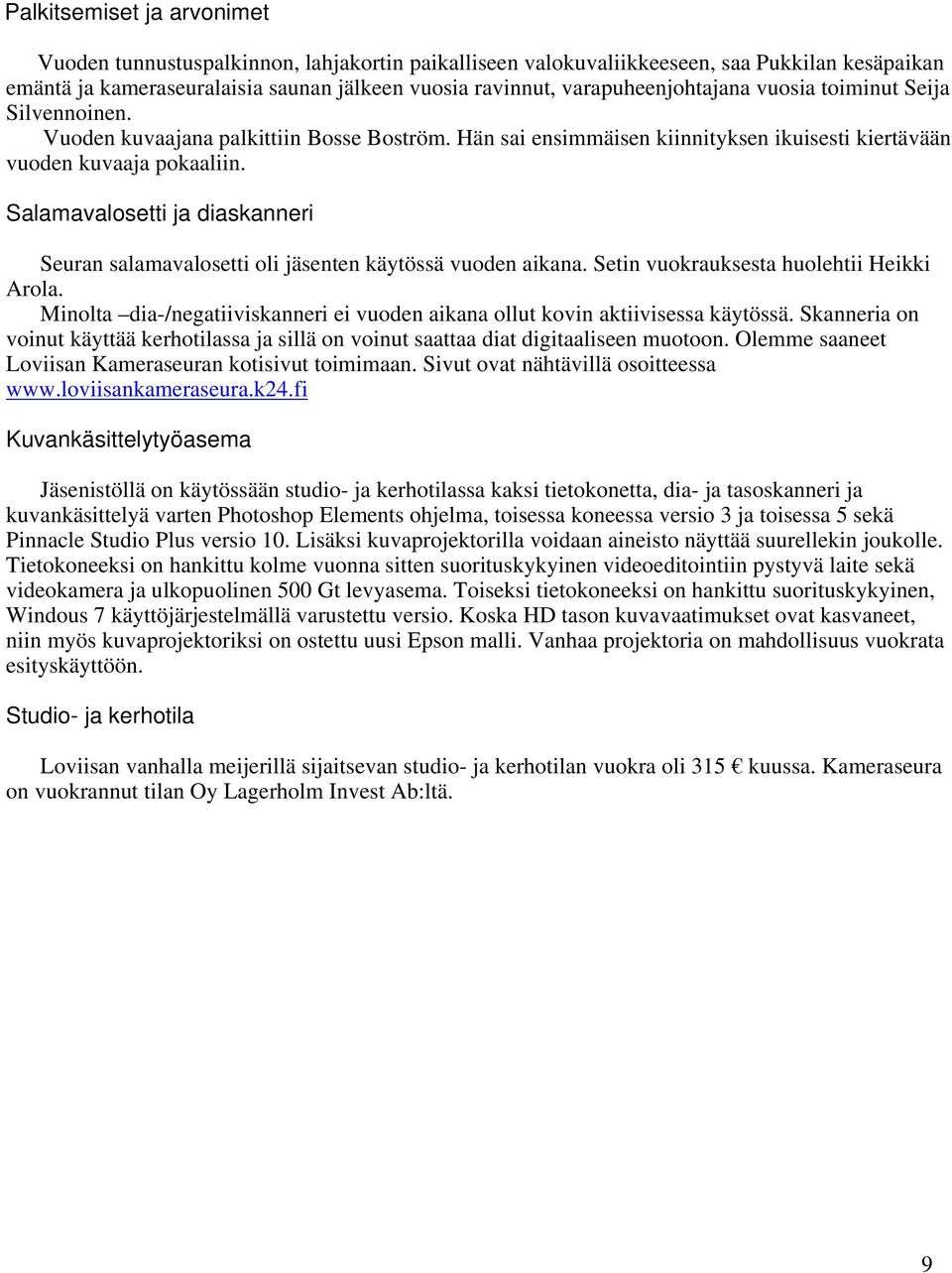 Salamavalosetti ja diaskanneri Seuran salamavalosetti oli jäsenten käytössä vuoden aikana. Setin vuokrauksesta huolehtii Heikki Arola.