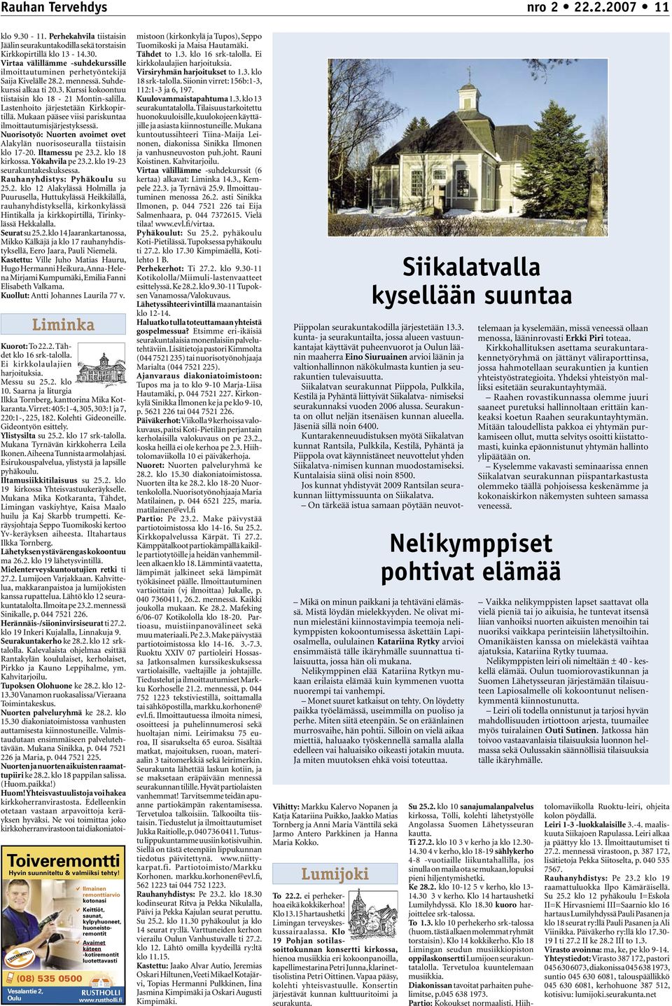 Nuorisotyö: Nuorten avoimet ovet Alakylän nuorisoseuralla tiistaisin klo 17-20. Iltamessu pe 23.2. klo 18 kirkossa. Yökahvila pe 23.2. klo 19-23 seurakuntakeskuksessa. Rauhanyhdistys: Pyhäkoulu su 25.