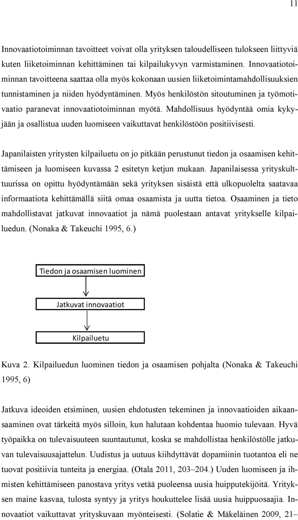 Myös henkilöstön sitoutuminen ja työmotivaatio paranevat innovaatiotoiminnan myötä. Mahdollisuus hyödyntää omia kykyjään ja osallistua uuden luomiseen vaikuttavat henkilöstöön positiivisesti.