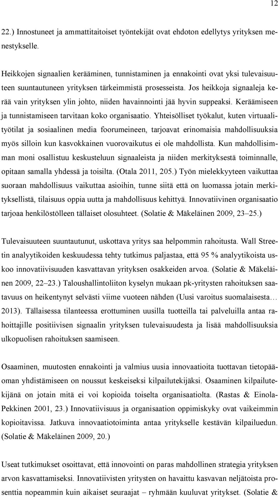 Jos heikkoja signaaleja kerää vain yrityksen ylin johto, niiden havainnointi jää hyvin suppeaksi. Keräämiseen ja tunnistamiseen tarvitaan koko organisaatio.