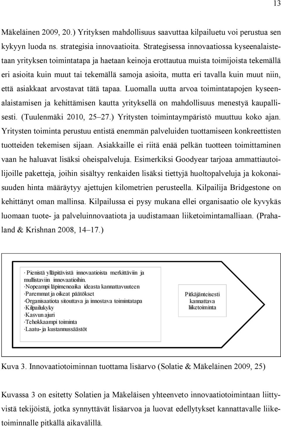 kuin muut niin, että asiakkaat arvostavat tätä tapaa. Luomalla uutta arvoa toimintatapojen kyseenalaistamisen ja kehittämisen kautta yrityksellä on mahdollisuus menestyä kaupallisesti.