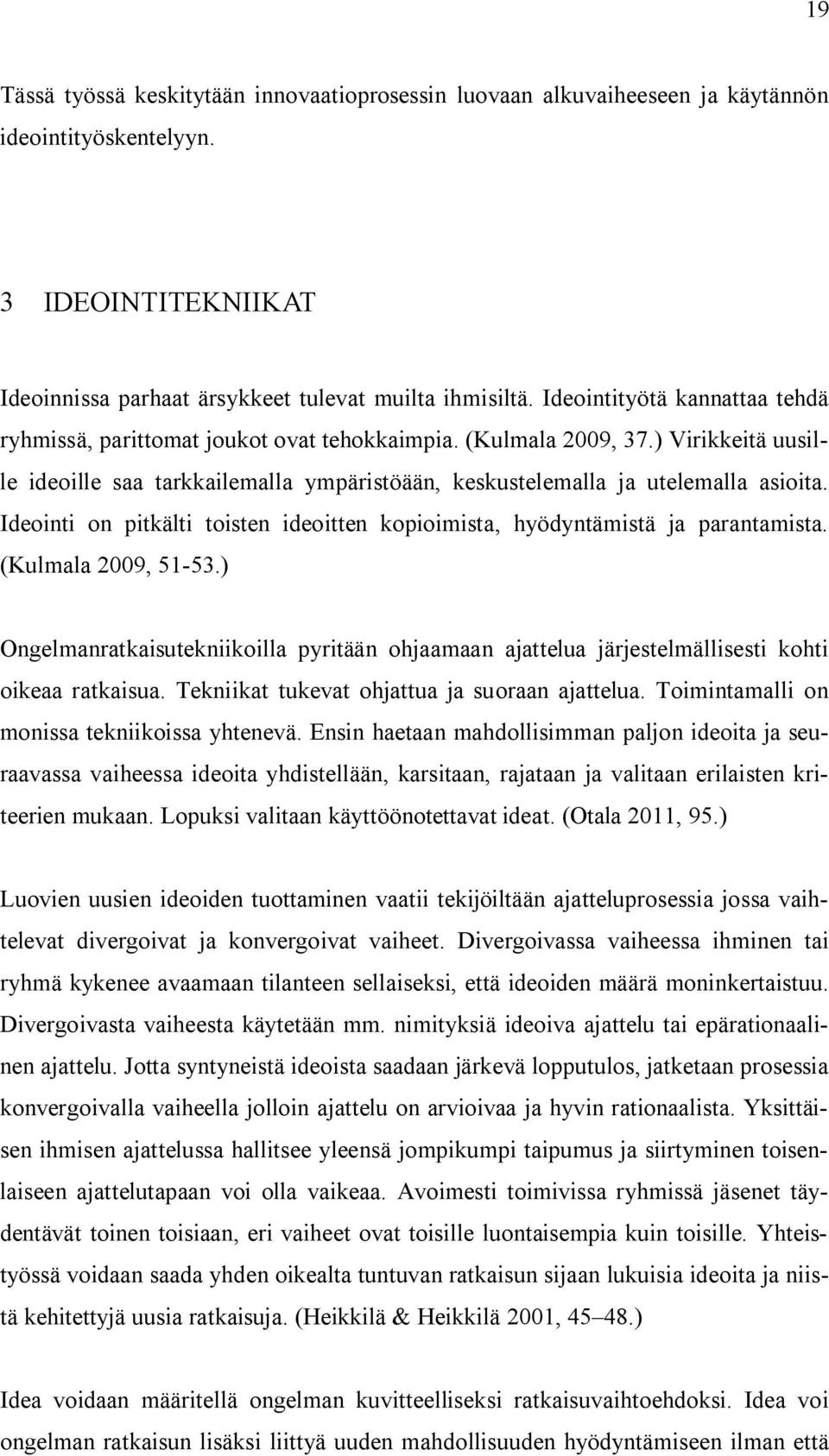 Ideointi on pitkälti toisten ideoitten kopioimista, hyödyntämistä ja parantamista. (Kulmala 2009, 51-53.