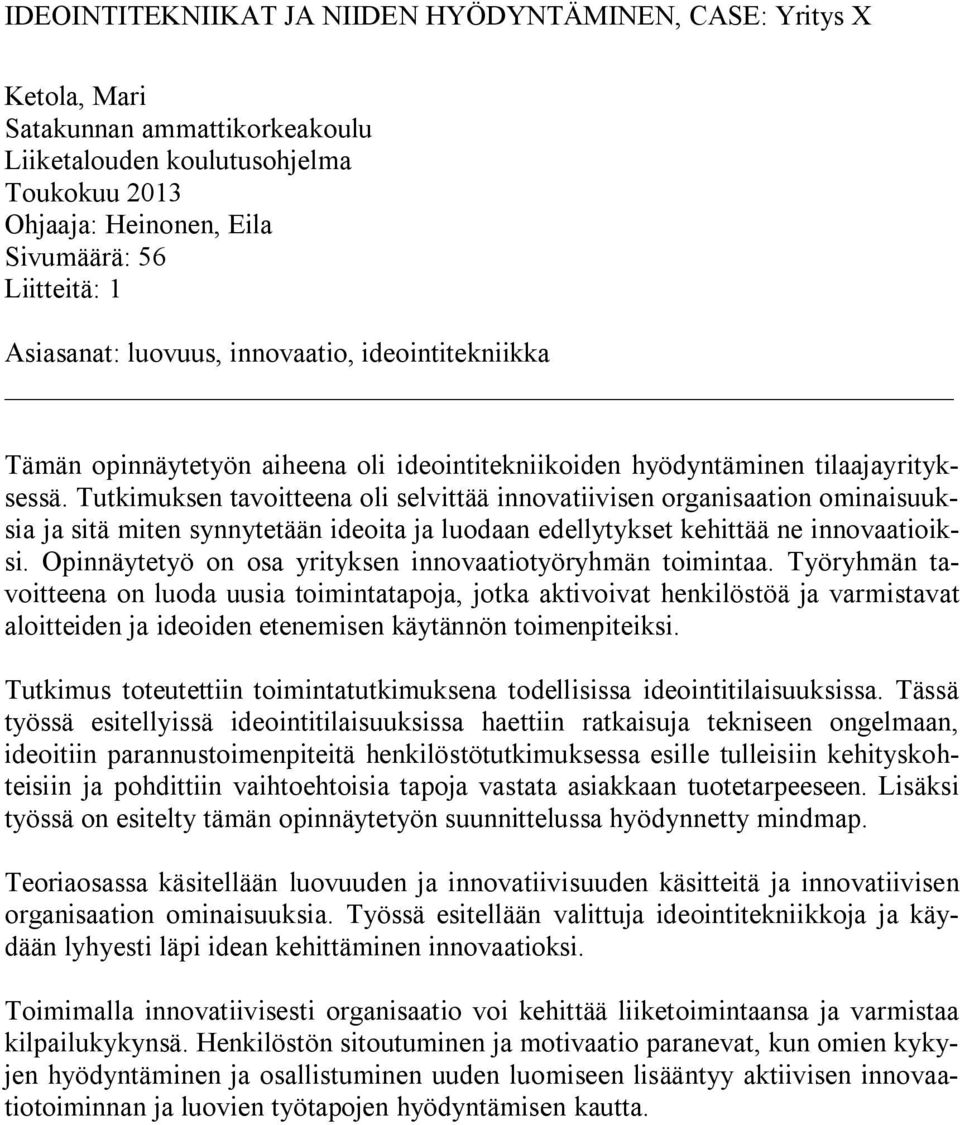 Tutkimuksen tavoitteena oli selvittää innovatiivisen organisaation ominaisuuksia ja sitä miten synnytetään ideoita ja luodaan edellytykset kehittää ne innovaatioiksi.