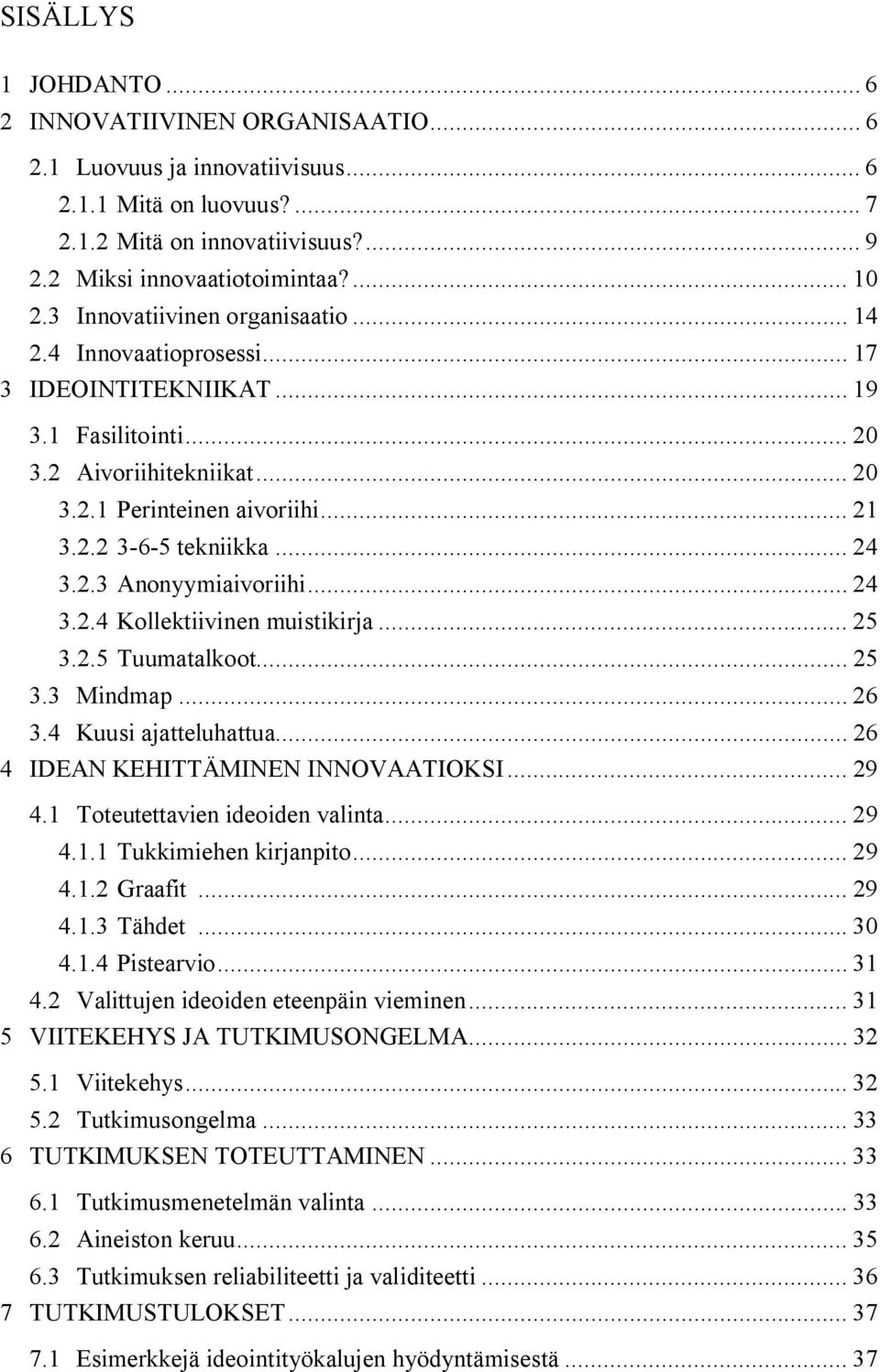 .. 24 3.2.3 Anonyymiaivoriihi... 24 3.2.4 Kollektiivinen muistikirja... 25 3.2.5 Tuumatalkoot... 25 3.3 Mindmap... 26 3.4 Kuusi ajatteluhattua... 26 4 IDEAN KEHITTÄMINEN INNOVAATIOKSI... 29 4.