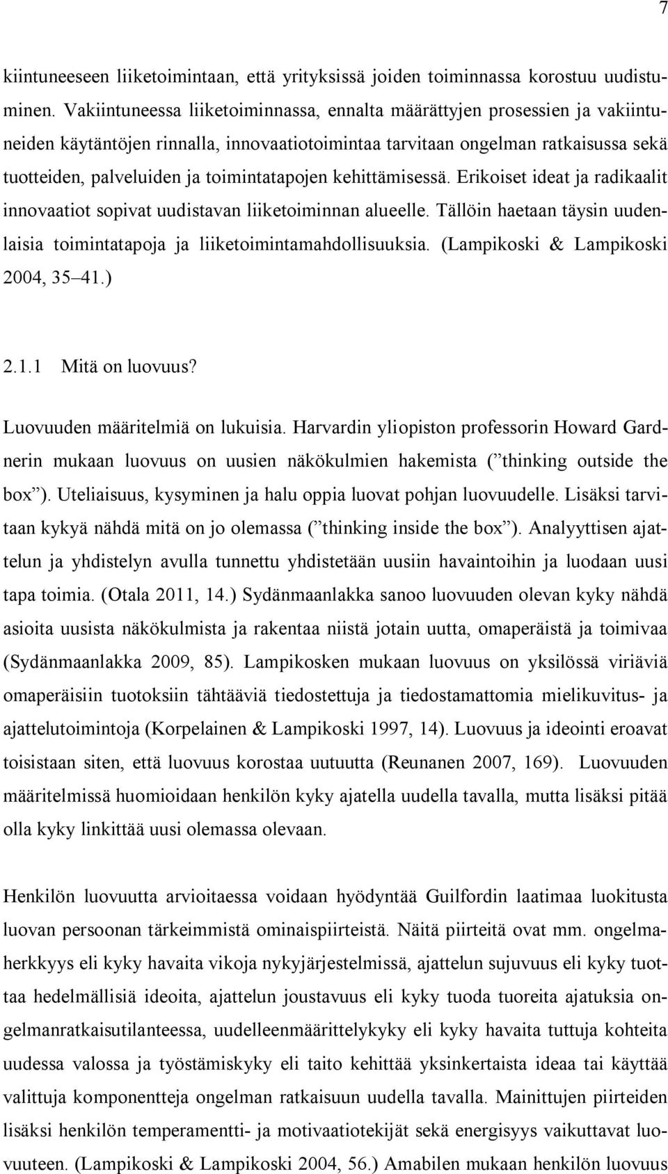 toimintatapojen kehittämisessä. Erikoiset ideat ja radikaalit innovaatiot sopivat uudistavan liiketoiminnan alueelle. Tällöin haetaan täysin uudenlaisia toimintatapoja ja liiketoimintamahdollisuuksia.