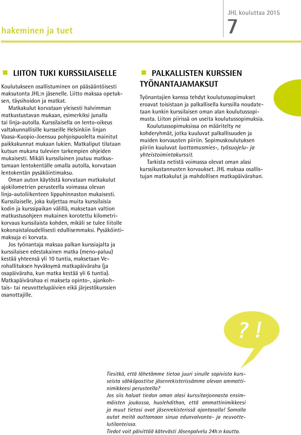 Kurssilaisella on lento-oikeus valtakunnallisille kursseille Helsinkiin linjan Vaasa-Kuopio-Joensuu pohjoispuolelta mainitut paikkakunnat mukaan lukien.