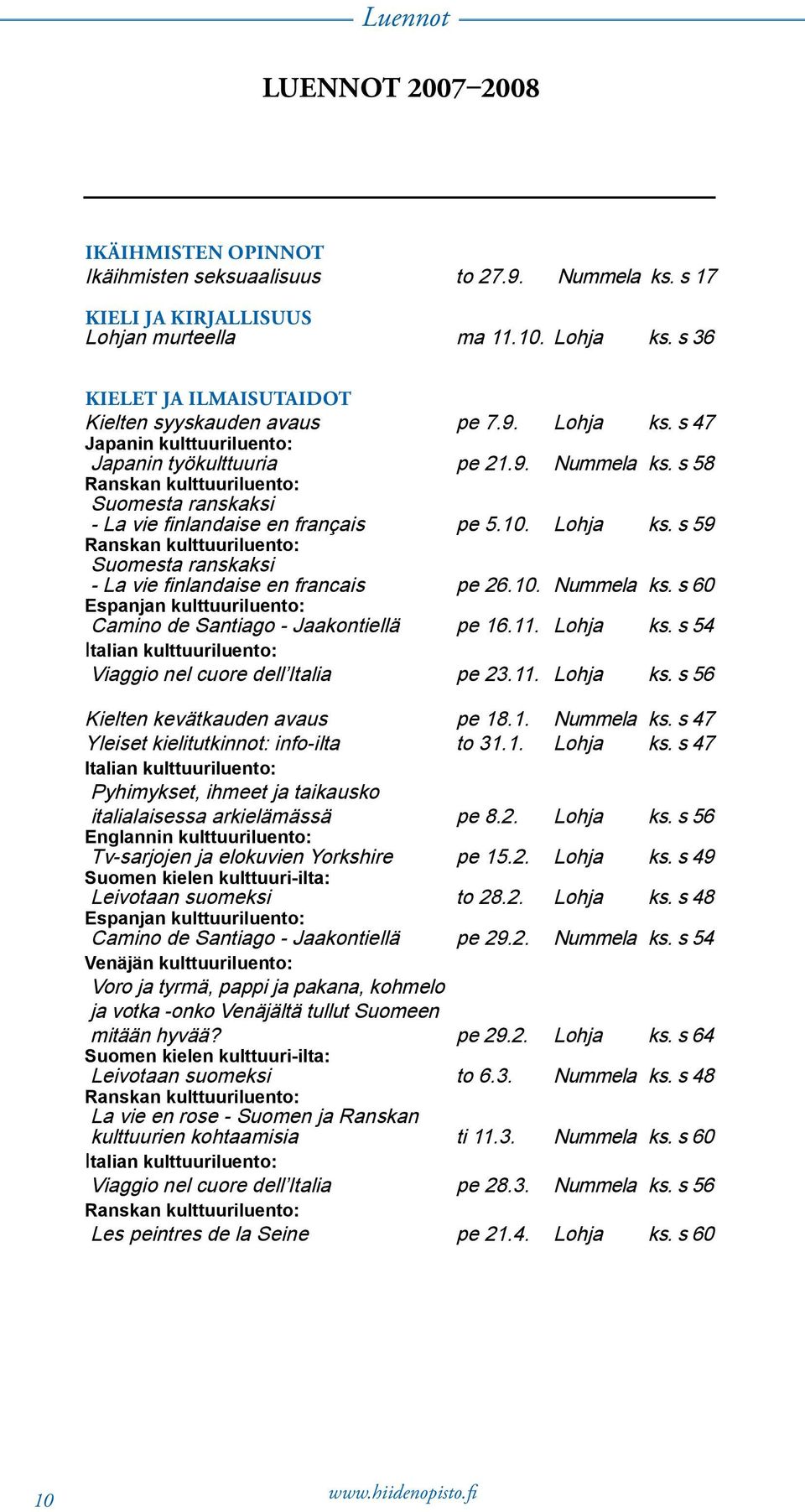 s 58 Ranskan kulttuuriluento: Suomesta ranskaksi - La vie finlandaise en français pe 5.10. Lohja ks. s 59 Ranskan kulttuuriluento: Suomesta ranskaksi - La vie finlandaise en francais pe 26.10. Nummela ks.