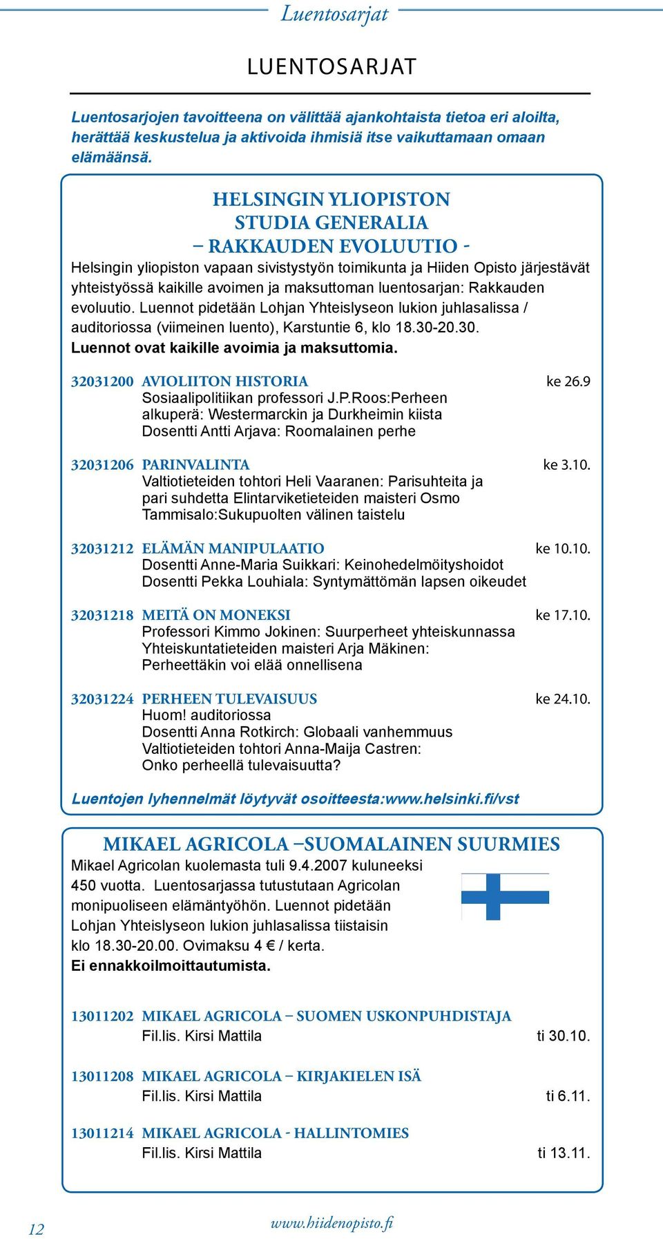 Rakkauden evoluutio. Luennot pidetään Lohjan Yhteislyseon lukion juhlasalissa / auditoriossa (viimeinen luento), Karstuntie 6, klo 18.30-20.30. Luennot ovat kaikille avoimia ja maksuttomia.