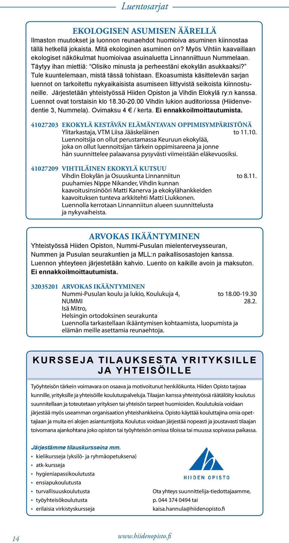 Tule kuuntelemaan, mistä tässä tohistaan. Ekoasumista käsittelevän sarjan luennot on tarkoitettu nykyaikaisista asumiseen liittyvistä seikoista kiinnostuneille.