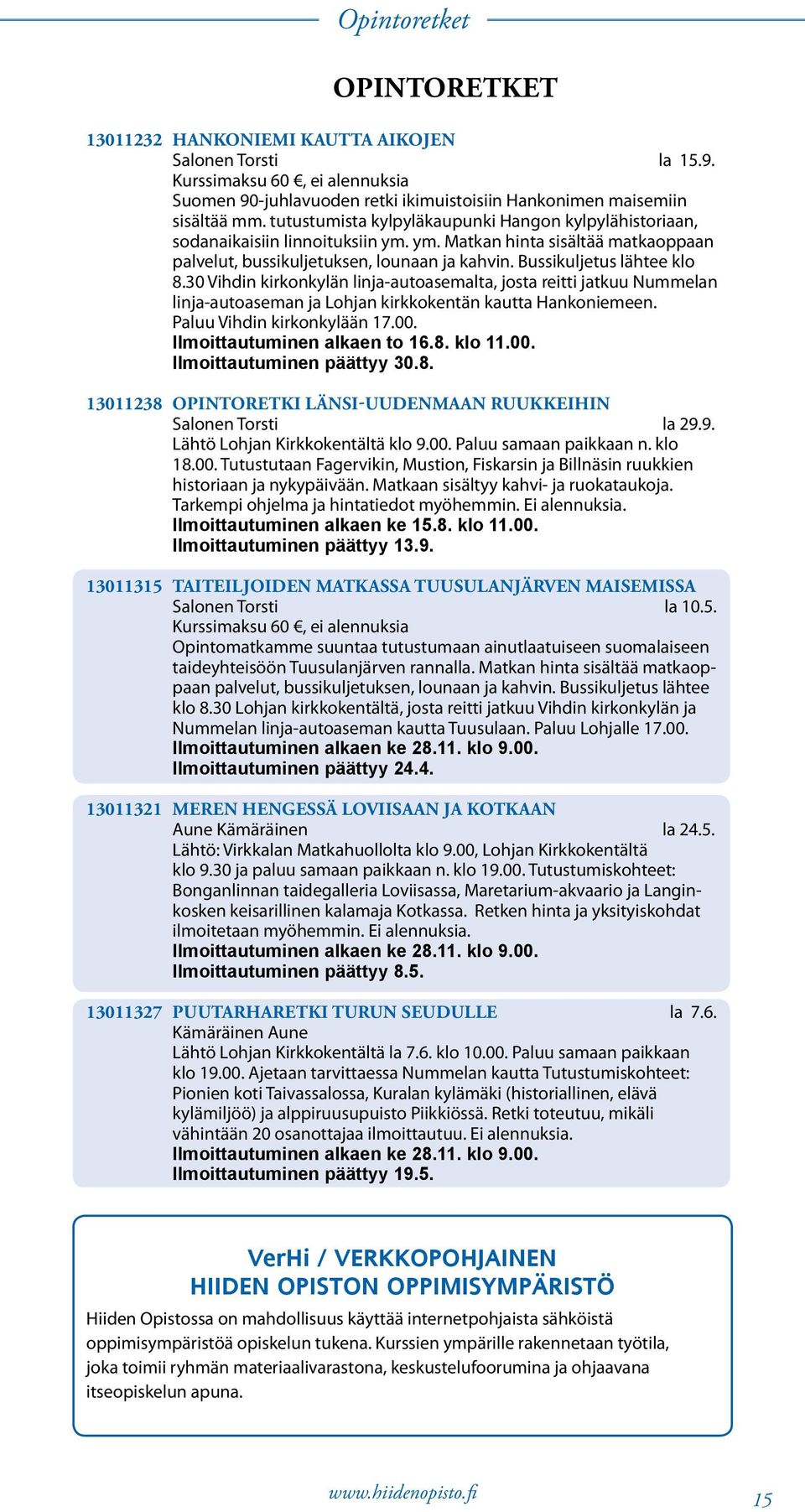 30 Vihdin kirkonkylän linja-autoasemalta, josta reitti jatkuu Nummelan linja-autoaseman ja Lohjan kirkkokentän kautta Hankoniemeen. Paluu Vihdin kirkonkylään 17.00. Ilmoittautuminen päättyy 30.8.