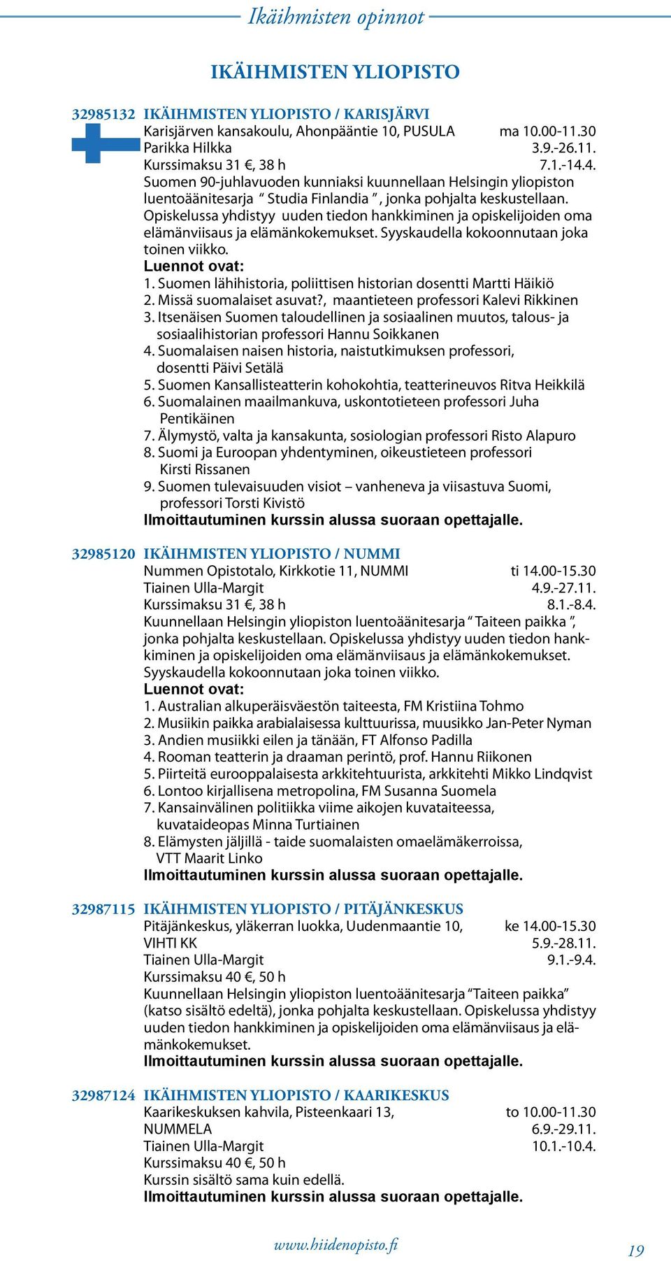 Opiskelussa yhdistyy uuden tiedon hankkiminen ja opiskelijoiden oma elämänviisaus ja elämänkokemukset. Syyskaudella kokoonnutaan joka toinen viikko. Luennot ovat: 1.