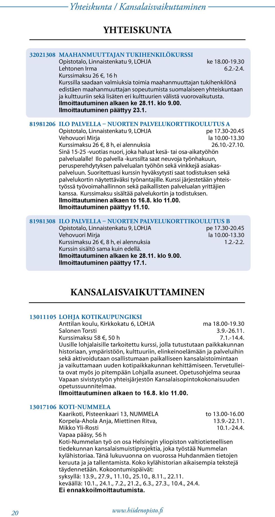 välistä vuorovaikutusta. Ilmoittautuminen päättyy 23.1. 81981206 ILO PALVELLA NUORTEN PALVELUKORTTIKOULUTUS A Opistotalo, Linnaistenkatu 9, LOHJA pe 17.30-20.45 Vehovuori Mirja la 10.00-13.