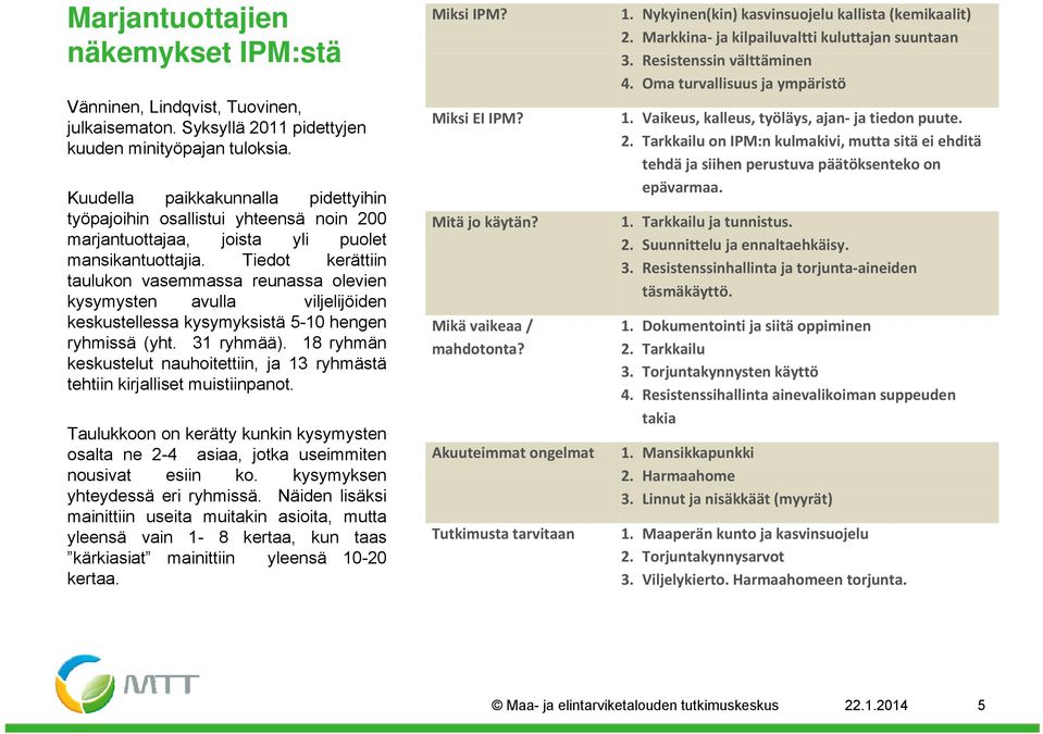 Tiedot kerättiin taulukon vasemmassa reunassa olevien kysymysten avulla viljelijöiden keskustellessa kysymyksistä 5-10 hengen ryhmissä (yht. 31 ryhmää).