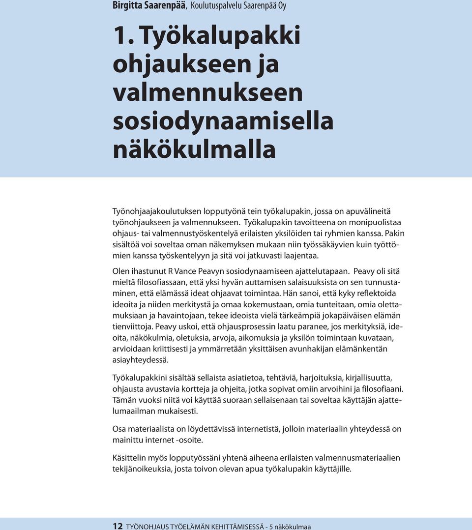 Työkalupakin tavoitteena on monipuolistaa ohjaus- tai valmennustyöskentelyä erilaisten yksilöiden tai ryhmien kanssa.