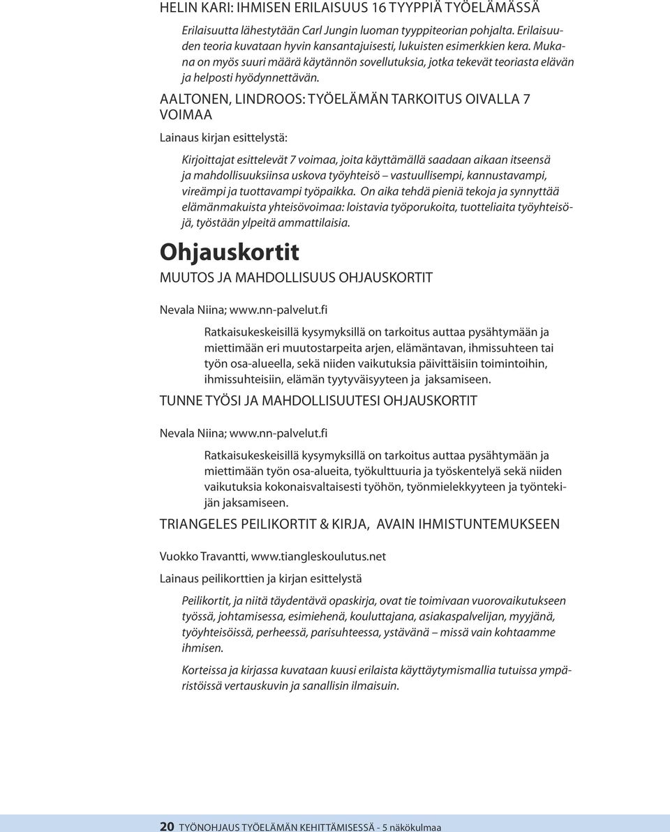 AALTONEN, LINDROOS: TYÖELÄMÄN TARKOITUS OIVALLA 7 VOIMAA Lainaus kirjan esittelystä: Kirjoittajat esittelevät 7 voimaa, joita käyttämällä saadaan aikaan itseensä ja mahdollisuuksiinsa uskova