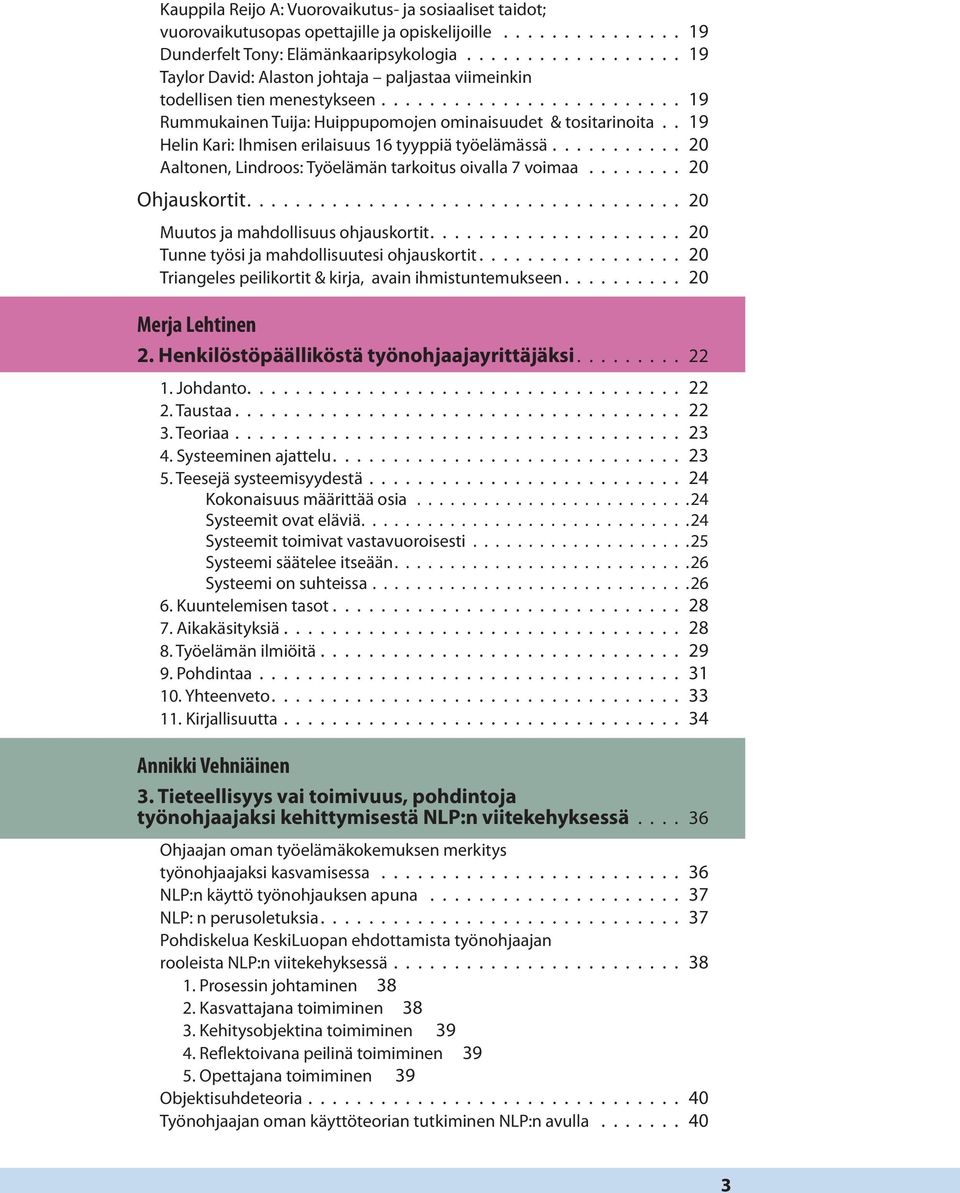 . 19 Helin Kari: Ihmisen erilaisuus 16 tyyppiä työelämässä........... 20 Aaltonen, Lindroos: Työelämän tarkoitus oivalla 7 voimaa......... 20 Ohjauskortit.................................... 20 Muutos ja mahdollisuus ohjauskortit.