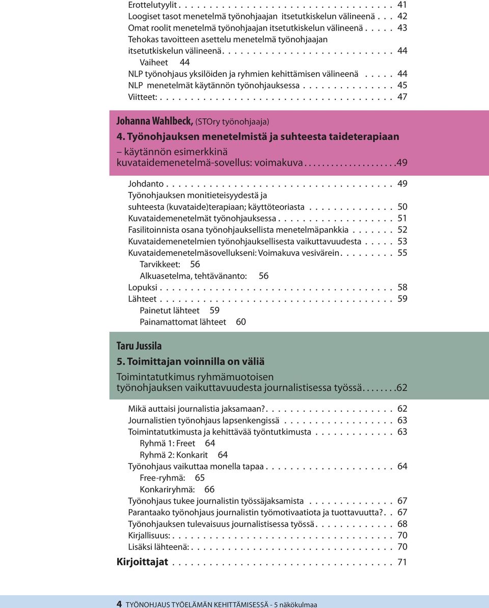 ..... 44 NLP menetelmät käytännön työnohjauksessa............... 45 Viitteet:...................................... 47 Johanna Wahlbeck, (STOry työnohjaaja) 4.