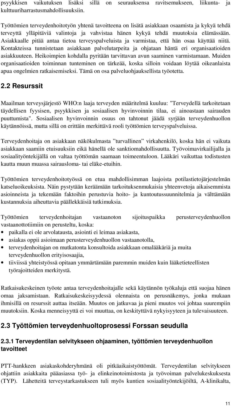 Asiakkaalle pitää antaa tietoa terveyspalveluista ja varmistaa, että hän osaa käyttää niitä. Kontakteissa tunnistetaan asiakkaan palvelutarpeita ja ohjataan häntä eri organisaatioiden asiakkuuteen.