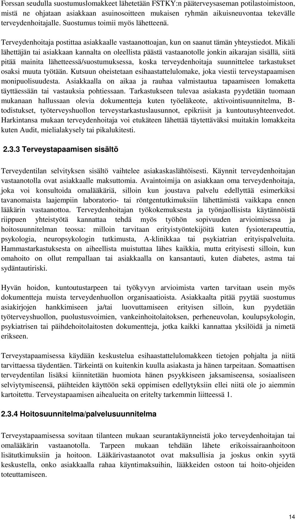 Mikäli lähettäjän tai asiakkaan kannalta on oleellista päästä vastaanotolle jonkin aikarajan sisällä, siitä pitää mainita lähetteessä/suostumuksessa, koska terveydenhoitaja suunnittelee tarkastukset