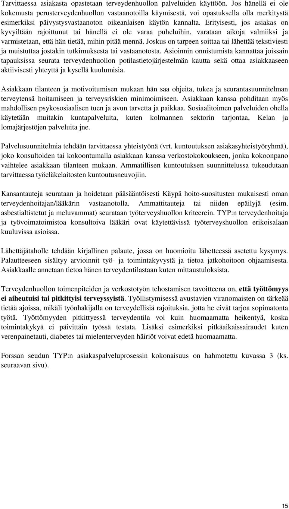 Erityisesti, jos asiakas on kyvyiltään rajoittunut tai hänellä ei ole varaa puheluihin, varataan aikoja valmiiksi ja varmistetaan, että hän tietää, mihin pitää mennä.