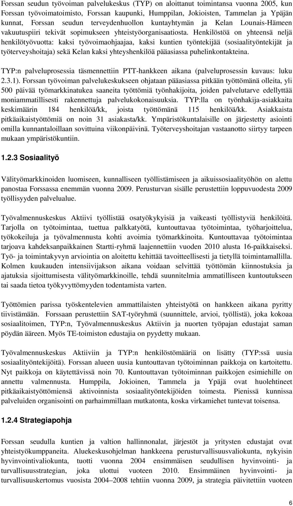 Henkilöstöä on yhteensä neljä henkilötyövuotta: kaksi työvoimaohjaajaa, kaksi kuntien työntekijää (sosiaalityöntekijät ja työterveyshoitaja) sekä Kelan kaksi yhteyshenkilöä pääasiassa