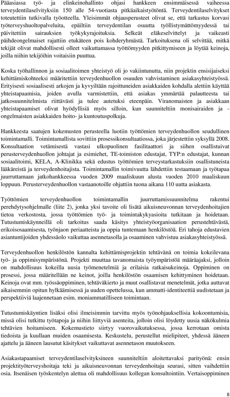 Yleisimmät ohjausperusteet olivat se, että tarkastus korvasi työterveyshuoltopalveluita, epäiltiin terveydentilan osuutta työllistymättömyydessä tai päivitettiin sairauksien työkykyrajoituksia.