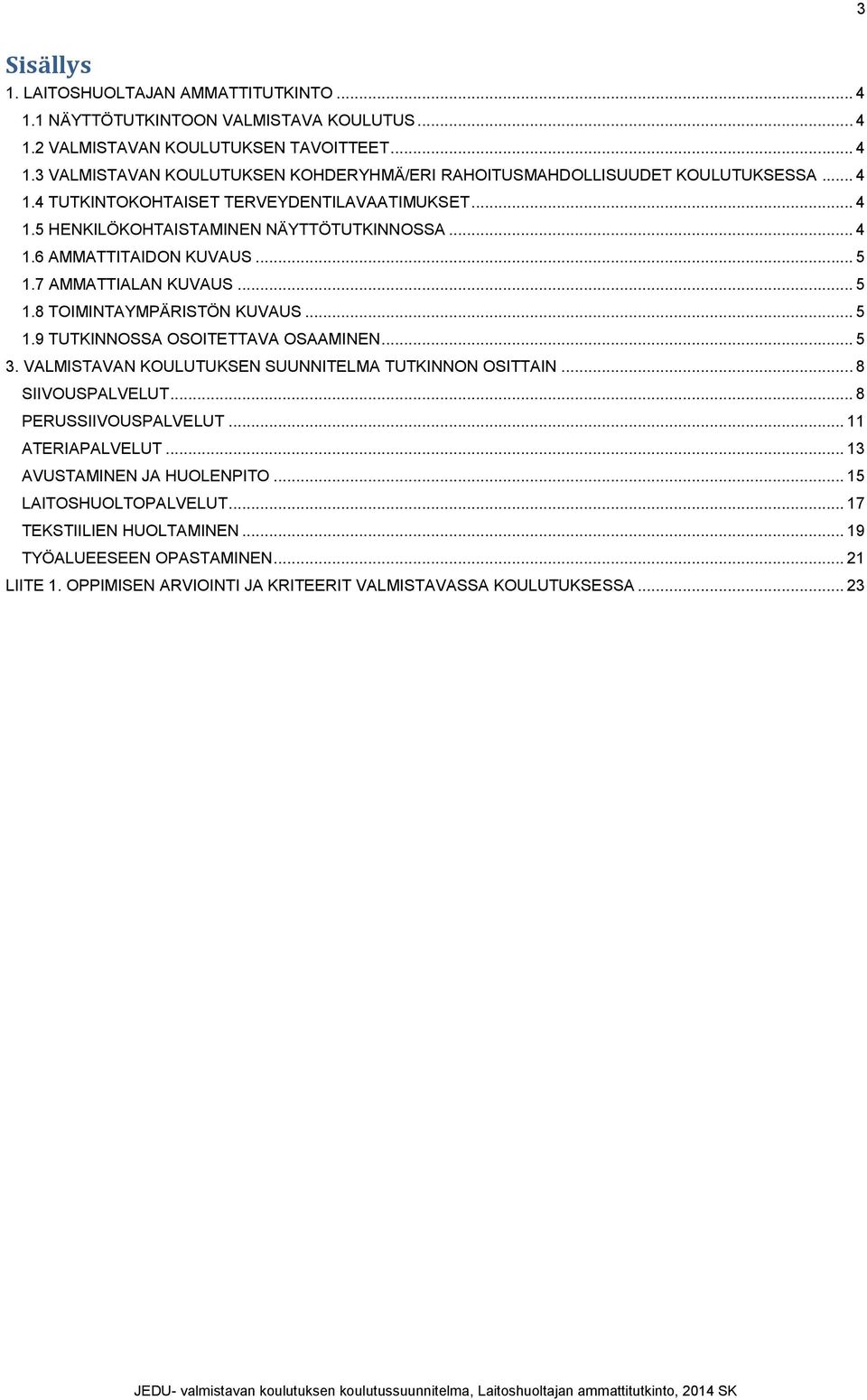 .. 5 1.9 TUTKINNOSSA OSOITETTAVA OSAAMINEN... 5 3. VALMISTAVAN KOULUTUKSEN SUUNNITELMA TUTKINNON OSITTAIN... 8 SIIVOUSPALVELUT... 8 PERUSSIIVOUSPALVELUT... 11 ATERIAPALVELUT.