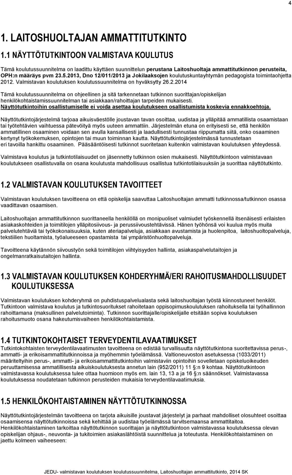 2013, Dno 12/011/2013 ja Jokilaaksojen koulutuskuntayhtymän pedagogista toimintaohjetta 2012. Valmistavan koulutuksen koulutussuunnitelma on hyväksytty 26.2.2014 Tämä koulutussuunnitelma on ohjeellinen ja sitä tarkennetaan tutkinnon suorittajan/opiskelijan henkilökohtaistamissuunnitelman tai asiakkaan/rahoittajan tarpeiden mukaisesti.