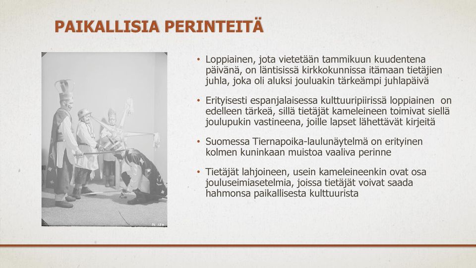 toimivat siellä joulupukin vastineena, joille lapset lähettävät kirjeitä Suomessa Tiernapoika-laulunäytelmä on erityinen kolmen kuninkaan muistoa