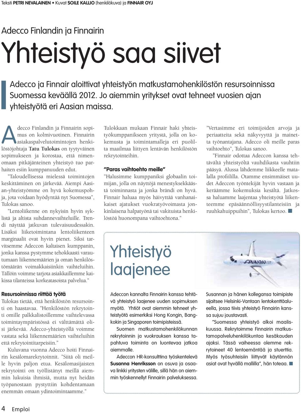 Finnairin asiakaspalvelutoimintojen henkilöstöjohtaja Tatu Tulokas on tyytyväinen sopimukseen ja korostaa, että nimenomaan pitkäjänteinen yhteistyö tuo parhaiten esiin kumppanuuden edut.