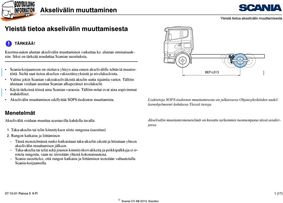 Valitse jokin Scanian vakioakseliväleistä akselin uutta sijaintia varten. Tällöin alustaan voidaan asentaa Scanian alkuperäiset nivelakselit. Käytä tärkeissä töissä aina Scanian varaosia.