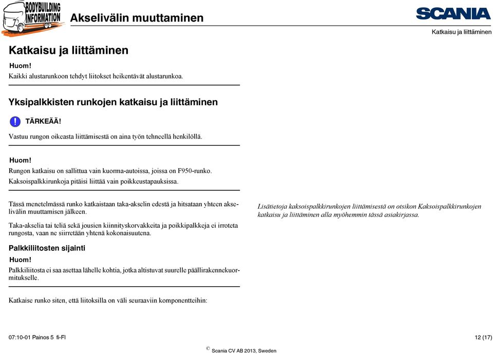 Kaksoispalkkirunkoja pitäisi liittää vain poikkeustapauksissa. Tässä menetelmässä runko katkaistaan taka-akselin edestä ja hitsataan yhteen akselivälin muuttamisen jälkeen.