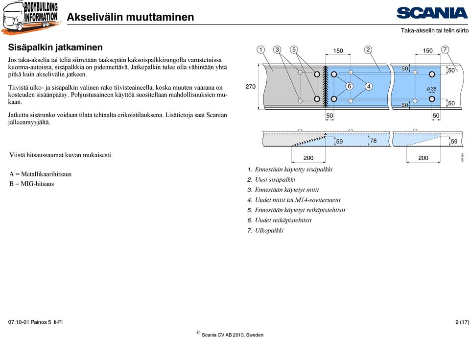 Pohjustusaineen käyttöä suositellaan mahdollisuuksien mukaan. 270 6 4 50 35 50 Jatkettu sisärunko voidaan tilata tehtaalta erikoistilauksena. Lisätietoja saat Scanian jälleenmyyjältä.