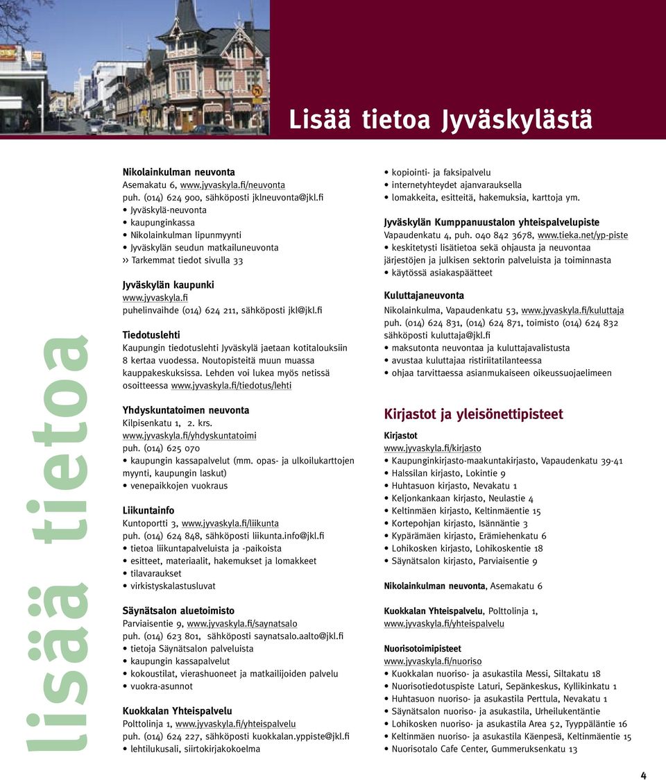 fi puhelinvaihde (014) 624 211, sähköposti jkl@jkl.fi Tiedotuslehti Kaupungin tiedotuslehti Jyväskylä jaetaan kotitalouksiin 8 kertaa vuodessa. Noutopisteitä muun muassa kauppakeskuksissa.