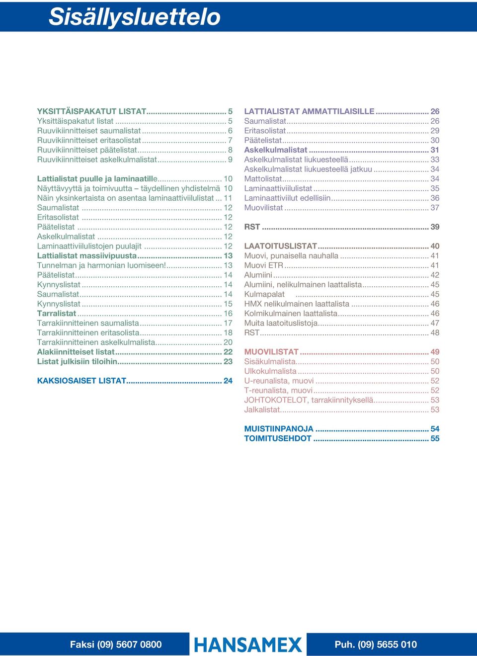 .. 11 Saumalistat... 12 Eritasolistat... 12 Päätelistat... 12 Askelkulmalistat... 12 Laminaattiviilulistojen puulajit... 12 Lattialistat massiivipuusta... 13 Tunnelman ja harmonian luomiseen!