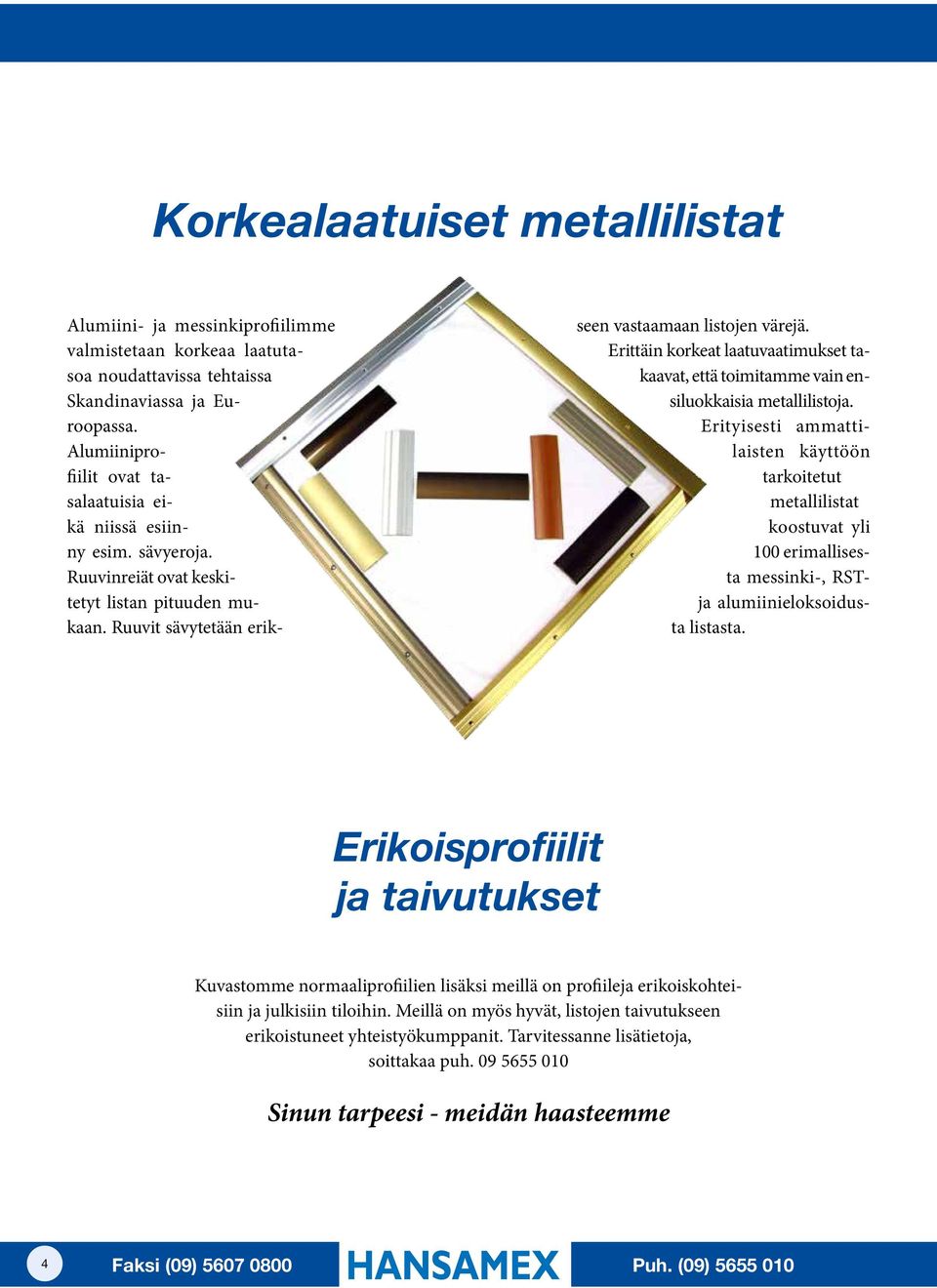 Erittäin korkeat laatuvaatimukset takaavat, että toimitamme vain ensiluokkaisia metallilistoja.