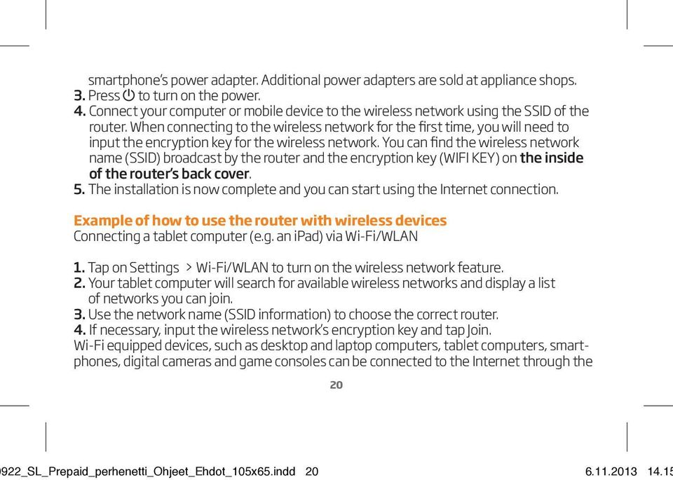 When connecting to the wireless network for the first time, you will need to input the encryption key for the wireless network.