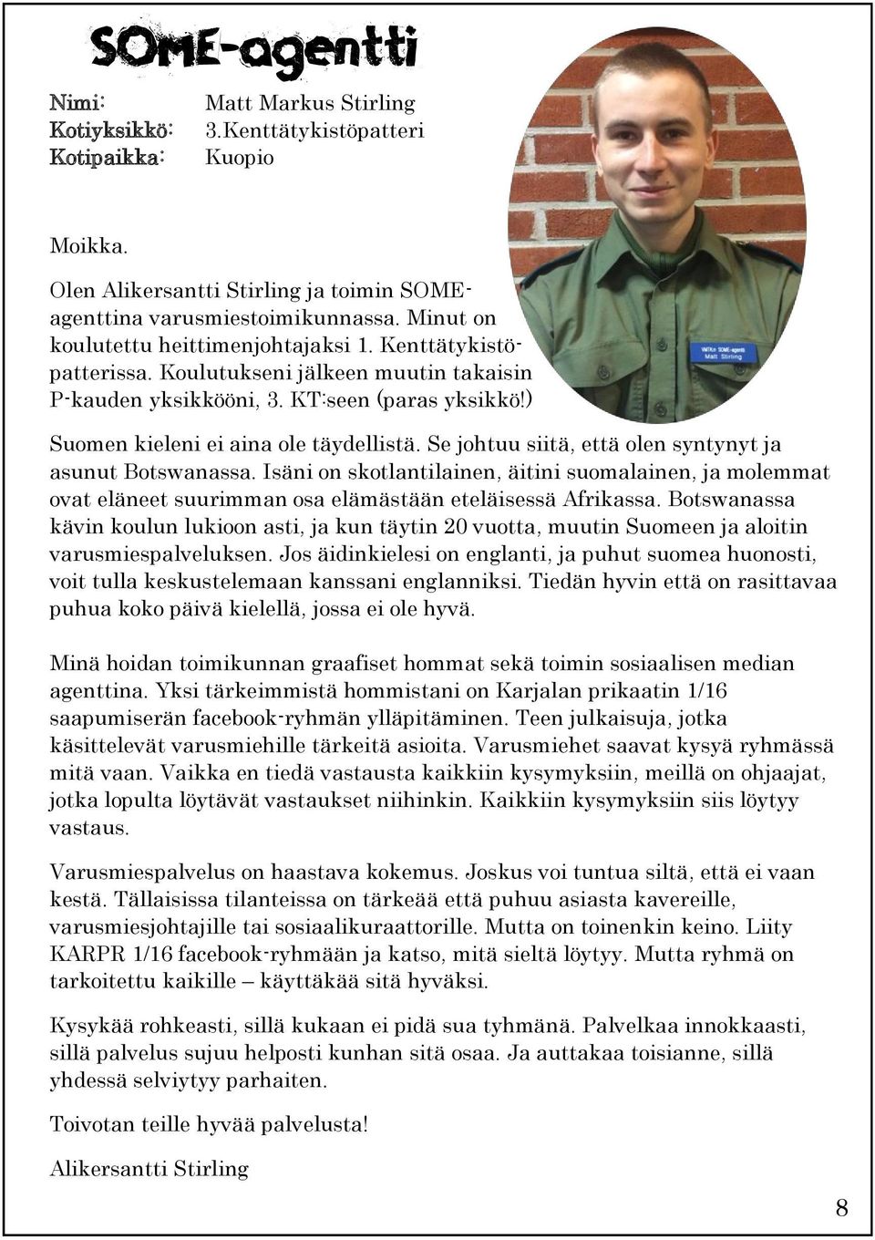 Se johtuu siitä, että olen syntynyt ja asunut Botswanassa. Isäni on skotlantilainen, äitini suomalainen, ja molemmat ovat eläneet suurimman osa elämästään eteläisessä Afrikassa.