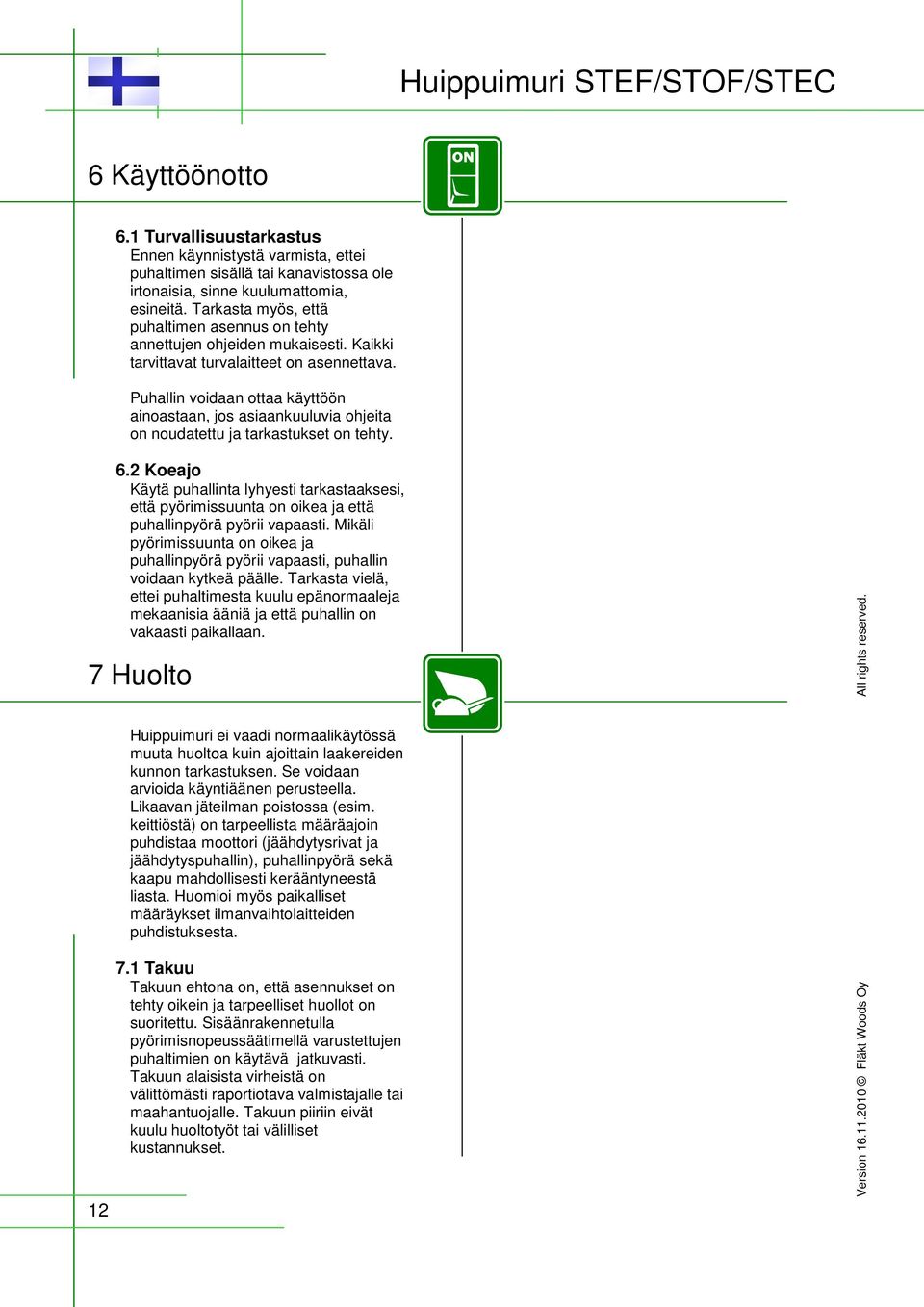 Puhallin voidaan ottaa käyttöön ainoastaan, jos asiaankuuluvia ohjeita on noudatettu ja tarkastukset on tehty. 12 6.